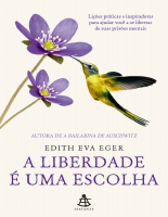 A Liberdade é uma Escolha - Edith Eva Eger.pdf